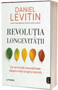 Revolutia longevitatii. Ce ne invata neurostiintele despre viata lunga si fericita