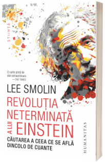 Revolutia neterminata a lui Einstein. Cautarea a ceea ce se afla dincolo de cuante