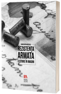 Rezistenta armata. O istorie in imagini