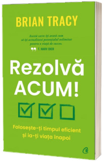 Rezolva acum! Foloseste-ti timpul eficient si ia-ti viata inapoi