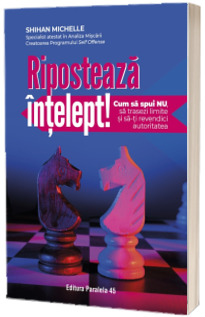 Riposteaza intelept! Cum sa spui nu, sa trasezi limite si sa-ti revendici autoritatea