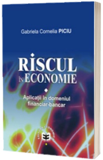 Riscul in economie. Aplicatii in domeniul financiar-bancar