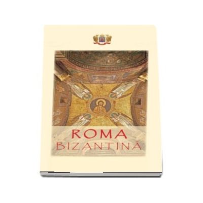Roma bizantina: un ghid al cetatii eterne