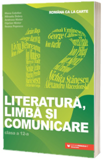 Romana ca la carte. Literatura, limba si comunicare. Clasa a XII-a