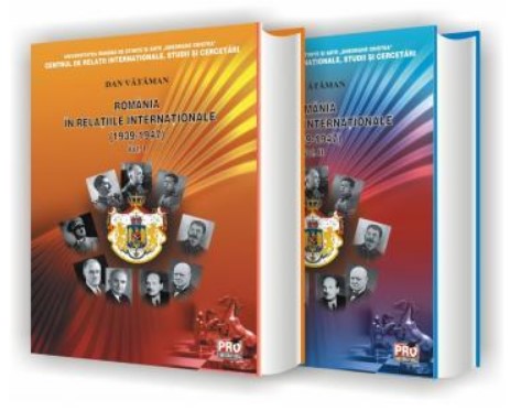 Romania in relatiile internationale (1939 - 1947) Volumul I si II