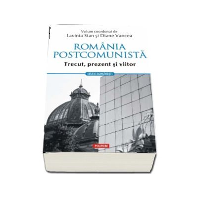 Romania postcomunista. Trecut, prezent si viitor (Studii romanesti)