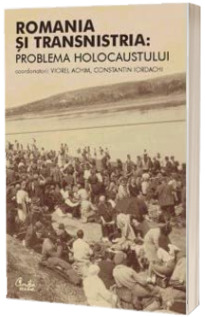 Romania si Transnistria: Problema Holocaustului.Perspective istorice comparative