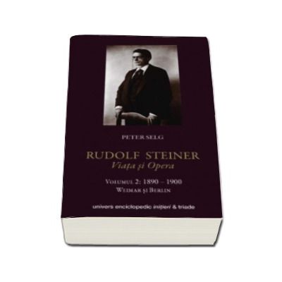 Rudolf Steiner. Viata si opera - Volumul II 1890-1900. Weimar si Berlin