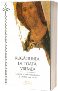 Rugaciunea de toata vremea. Cea mai puternica rugaciune si cea mai usor de zis