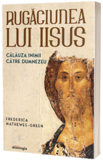 Rugaciunea lui Iisus, calauza inimii catre Dumnezeu