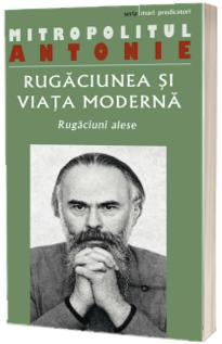 Rugaciunea si viata moderna. Rugaciuni alese