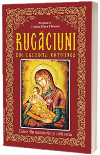 Rugaciuni din credinta ortodoxa, culese din manuscrise si carti vechi