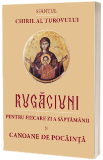 Rugaciuni pentru fiecare zi a saptamanii si Canoane de pocainta