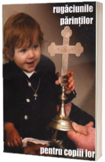 Rugaciunile parintilor pentru copiii lor