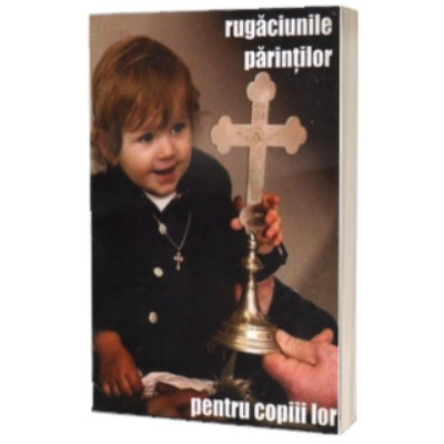 Rugaciunile parintilor pentru copiii lor