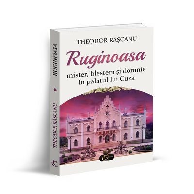 Ruginoasa. Mister, blestem si domnie in palatul lui Cuza