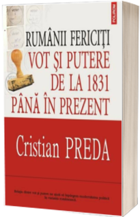 Rumanii fericiti: Vot si putere de la 1831 pana in prezent