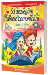 Sa dezlegam tainele comunicarii clasa a II-a, semestrul II - Carmen Iordachescu. Auxiliar elaborat dupa manualul editurii CD Press