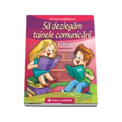 Sa dezlegam tainele comunicarii. Clasa I. Semestrul I. I ABI1