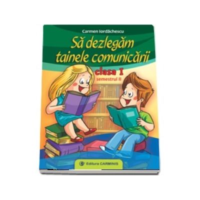 Sa dezlegam tainele comunicarii. Clasa I. Semestrul II. I ABI2