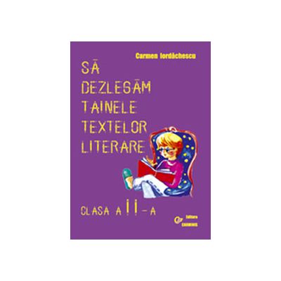 Sa dezlegam tainele textelor literare, clasa a II-a. Auxiliar elaborat dupa manualul autorilor Tudora Pitila si Cleopatra Mihailescu