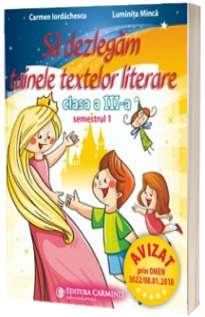 Sa dezlegam tainele textelor literare, pentru clasa a III-a, semestrul I - L3AL1 (Carmen Iordachescu)