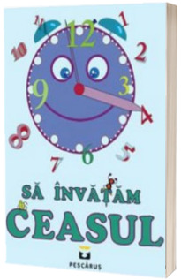 Sa invatam ceasul (Carte ilustrata  3-5 ani)