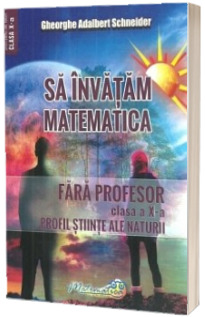 Sa invatam matematica fara profesor. Clasa a X-a. Profil stiinte ale naturii