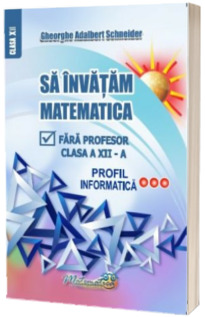 Sa invatam matematica fara profesor clasa a XII-a profil informatica