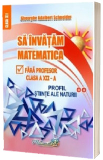 Sa invatam matematica fara profesor, clasa a XII-a, profil stiinte ale naturii