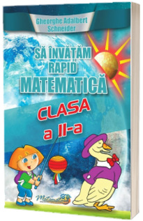 Sa invatam rapid matematica clasa a II-a (Gheorghe Schneider)