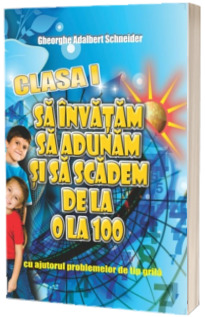 Sa invatam sa adunam si sa scadem de la 0 la 100 cu ajutorul problemelor de tip grila clasa I - Gheorghe Adalbert Schneider