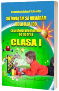 Sa invatam sa numaram de la 0 la 100 cu ajutorul problemelor de tip grila clasa  I - Gheorghe Adalbert Schneider