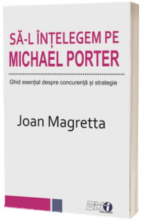 Sa-l intelegem pe Michael Porter (Ghid esential despre concurenta si strategie)