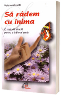 Sa radem cu inima. O metoda simpla pentru a trai mai senin