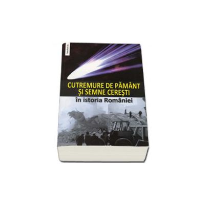 Cutremure de pamant si ,,semne ceresti". In istoria Romaniei
