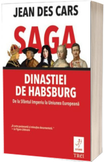 Saga dinastiei de Habsburg. De la Sfantul Imperiu la Uniunea Europeana
