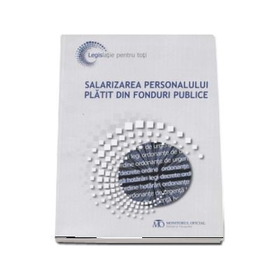 Salarizarea personalului platit din fonduri publice - Legislatie pentru toti