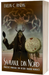 Samanul din Nord - Practici spirituale din traditia nordica veche - Un ghid experiential catre intelepciunea popoarelor din nordul indepartat al Europei