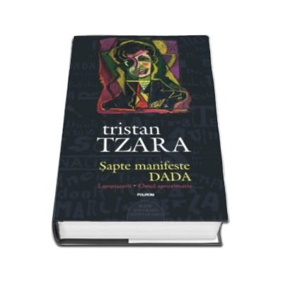 Sapte manifeste DADA. Lampisterii - Omul aproximativ (Editie aniversara - Centenar DADA)