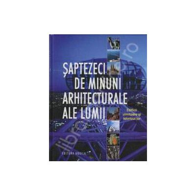 Saptezeci de minuni arhitecturale ale lumii. Edificii uimitoare si istoricul lor.