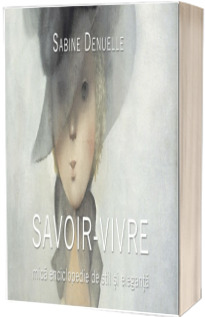 Savoir-vivre. Mica enciclopedie de stil si eleganta