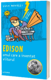 Sclipiri de geniu. Edison, omul care a inventat viitorul