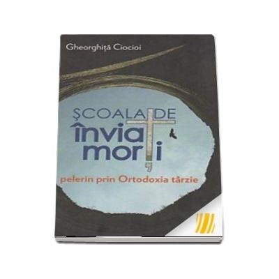Scoala de inviat morti. Pelerin prin Ortodoxia tarzie