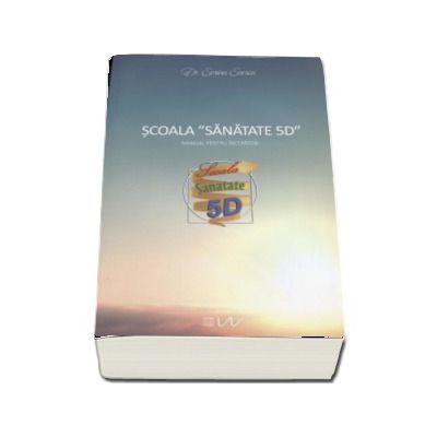 Scoala Sanatate 5D. Manual pentru incepatori - Sorina Soescu