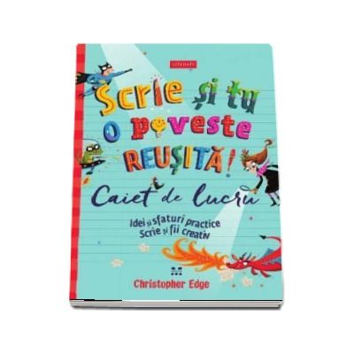 Scrie si tu o poveste reusita! Caiet de lucru. Idei si sfaturi practice - Scrie si fii creativ
