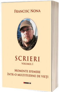 Scrieri, vol. 1. Momente efemere intr-o multitudine de vieti