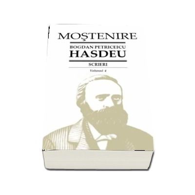 Scrieri. Volumul 4 - Studii si articole literare, filosofice si culturale. B.P. Hasdeu