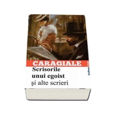 Scrisorile unui egoist si alte scrieri - Ion Luca Caragiale