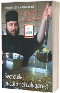 Secretele bucatariei calugaresti - Simplu si natural (213 retete)